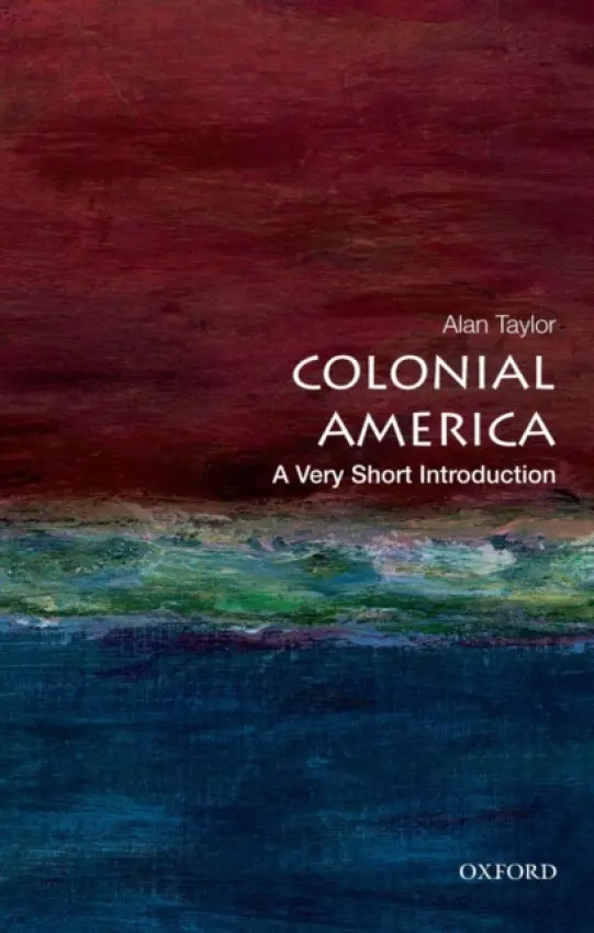 Colonial America - Taylor, Alan (Professor of History, Professor of History, University of California at Davis, Davis, CA, USA)