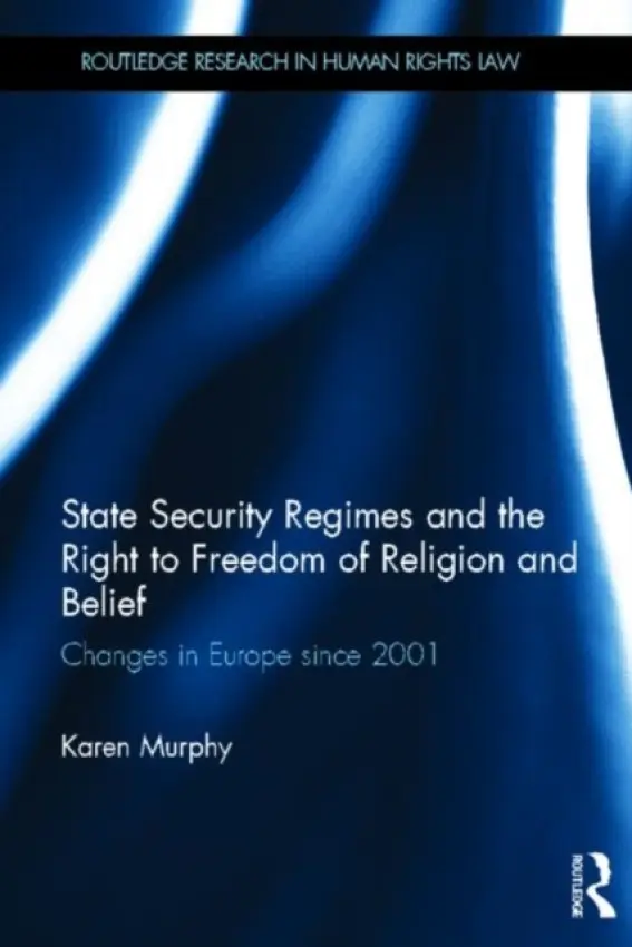 State Security Regimes and the Right to Freedom of Religion and Belief - Murphy, Karen