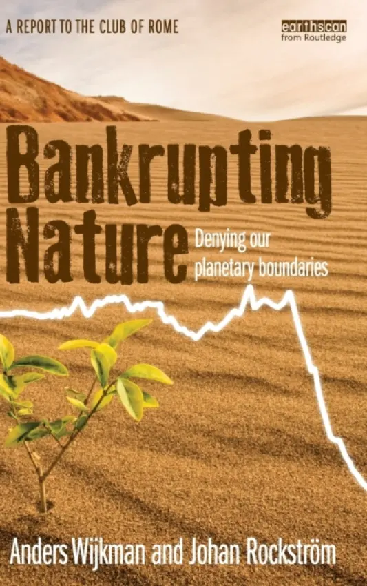 Bankrupting Nature - Wijkman, Anders (Stockholm Environment Institute, Sweden) a Rockstrom, Johan (Stockholm University, Sweden)