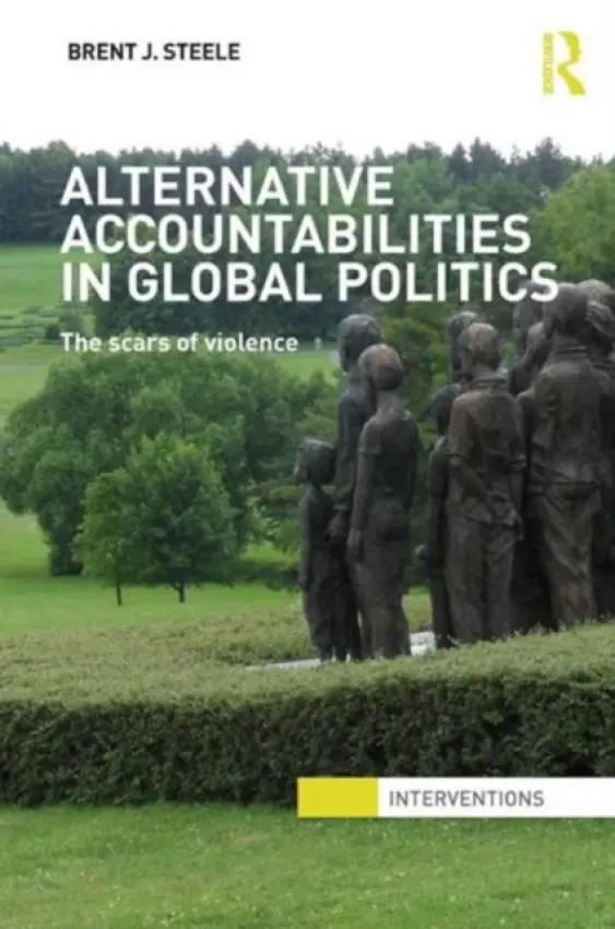 Alternative Accountabilities in Global Politics - Steele, Brent J. (University of Utah, USA.)