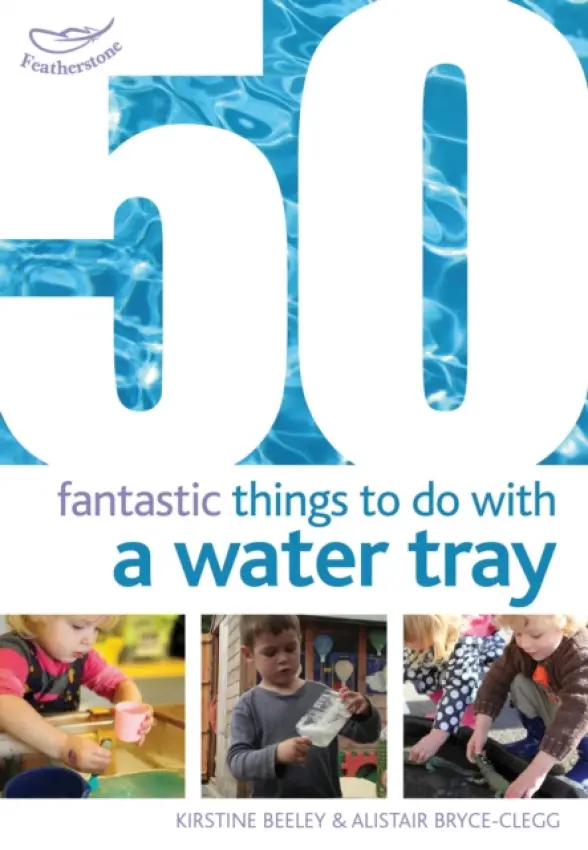 50 Fantastic Things to Do with a Water Tray - Beeley, Kirstine a Bryce-Clegg, Dr Alistair, MBE