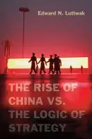 Rise of China vs. the Logic of Strategy - Luttwak, Edward N.