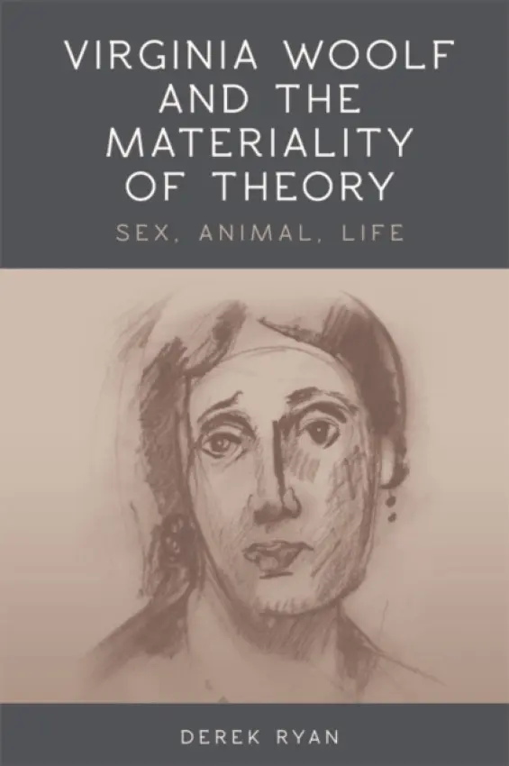 Virginia Woolf and the Materiality of Theory - Ryan, Derek (Senior Lecturer in Modernist Literature, University of Kent)