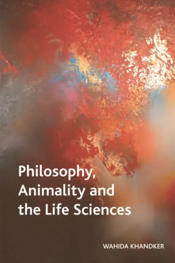 Philosophy, Animality and the Life Sciences - Khandker, Wahida (Senior Lecturer, Manchester Metropolitan University)