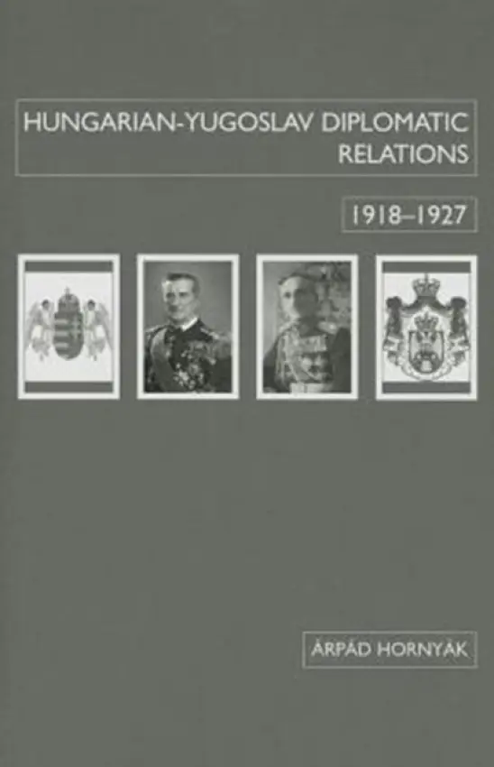Hungarian-Yugoslav Relations, 1918-1927 - Hornyak, Arpad