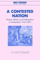 Contested Nation - Zimmer, Oliver (Lecturer, University of Durham)