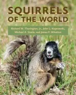 Squirrels of the World - Thorington, Richard W., Jr. (Curator, Smithsonian Institution) a Koprowski, John L. (School of Natural Resources) a Steele, Michael A. (Wilkes University) a Whatton, James F. (Smithsonian Institution)
