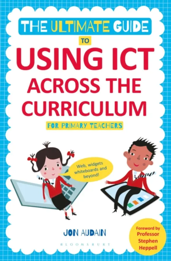 Ultimate Guide to Using ICT Across the Curriculum (For Primary Teachers) - Audain, Jon