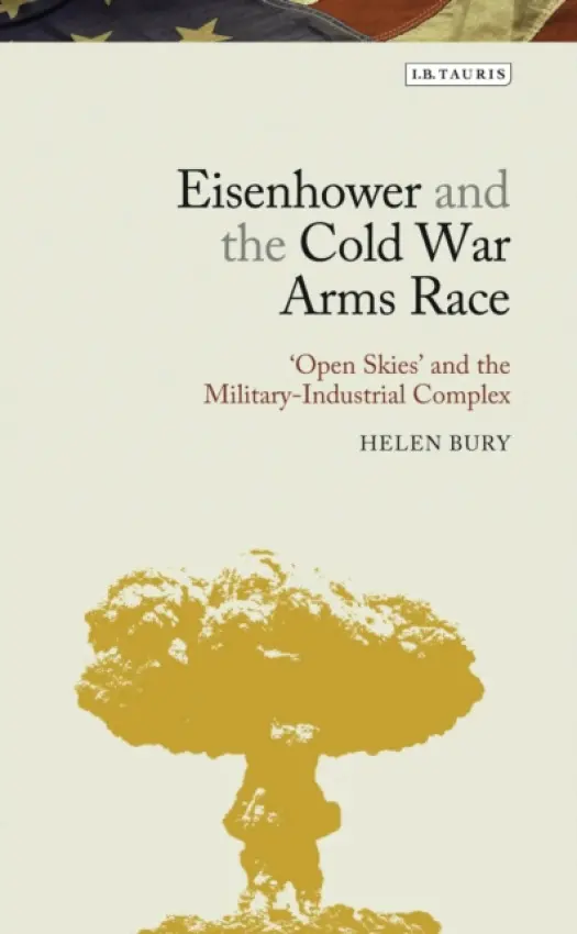 Eisenhower and the Cold War Arms Race - Bury, Helen