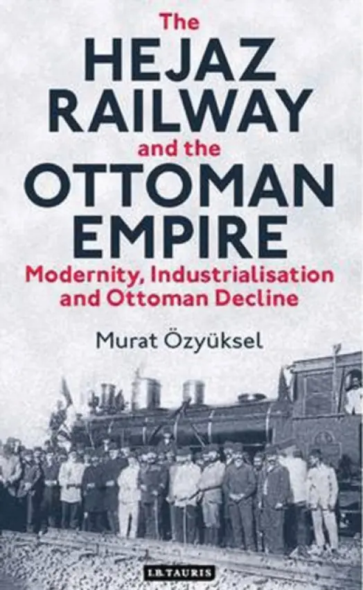 Hejaz Railway and the Ottoman Empire - Ozyuksel, Murat