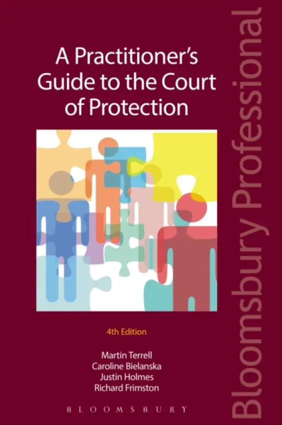 Practitioner's Guide to the Court of Protection - Terrell, Martin a Bielanska, Caroline (solicitor, mediator and independent consultant, UK) a Holmes, Justin (Radcliffe Chambers, UK) a Frimston, Richard (Russell Cooke Solicitors, UK)