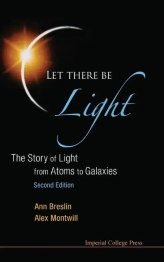 Let There Be Light: The Story Of Light From Atoms To Galaxies (2nd Edition) - Montwill, Alex (Univ College Dublin, Ireland) a Breslin, Ann (Univ College Dublin, Ireland)