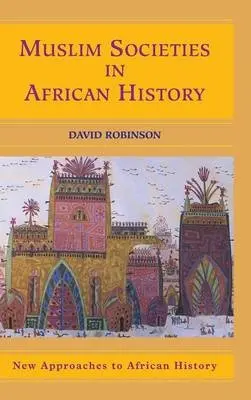 Muslim Societies in African History - Robinson, David (Michigan State University)