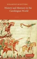 History and Memory in the Carolingian World - McKitterick, Rosamond (University of Cambridge)