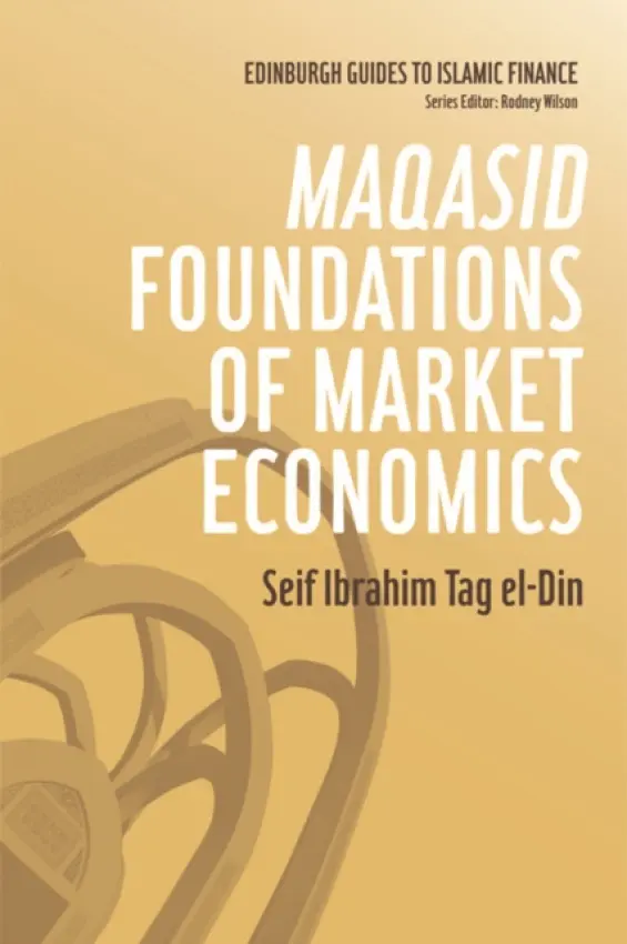 Maqasid Foundations of Market Economics - el-Din, Seif Ibrahim Tag (Professor of Economics, Imam University, Riyadh)