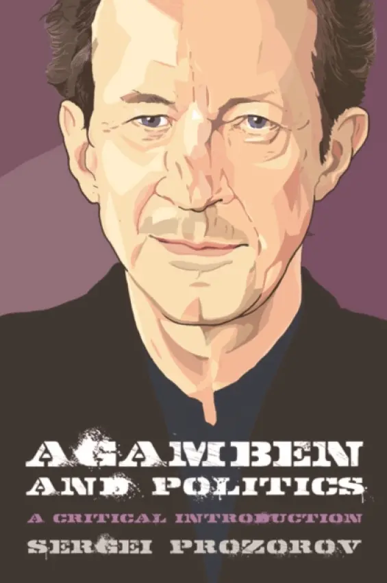Agamben and Politics - Prozorov, Sergei (Professor of Political Science in the Department of Social Sciences and Philosophy, University of Jyvaskyla)