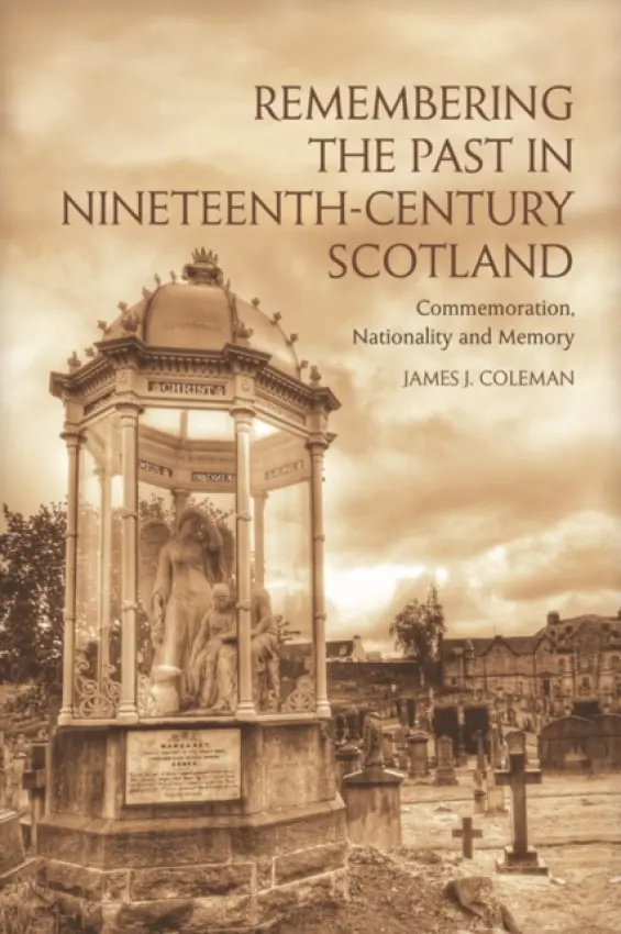 Remembering the Past in Nineteenth-Century Scotland - Coleman, James