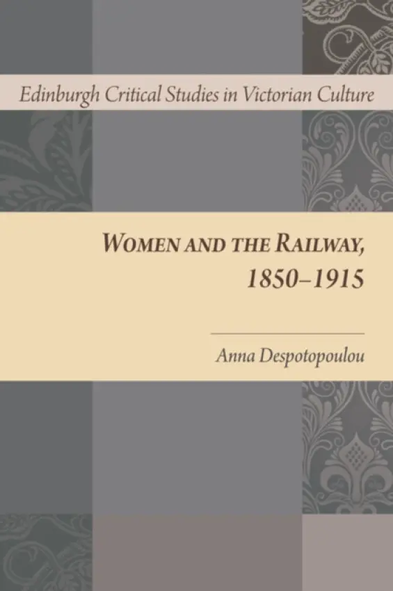 Women and the Railway, 1850-1915 - Despotopoulou, Anna (Associate Professor of English Literature and Culture, University of Athens)