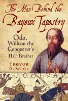 Man Behind the Bayeux Tapestry - Rowley, Trevor