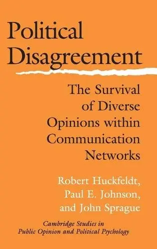 Political Disagreement - Huckfeldt, Robert (University of California, Davis) a Johnson, Paul E. (University of Kansas) a Sprague, John (Washington University, St Louis)