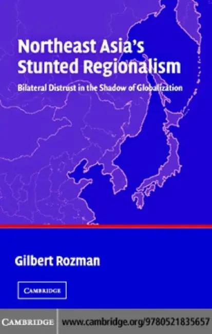 Northeast Asia's Stunted Regionalism - Rozman, Gilbert (Princeton University, New Jersey)