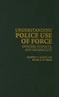 Understanding Police Use of Force - Alpert, Geoffrey P. (University of South Carolina) a Dunham, Roger G. (University of Miami)