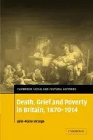 Death, Grief and Poverty in Britain, 1870-1914 - Strange, Julie-Marie (University of Manchester)
