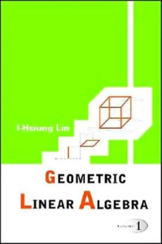 Geometric Linear Algebra (Volume 1) - Lin, I-hsiung (Nat'l Taiwan Normal Univ, Taiwan)