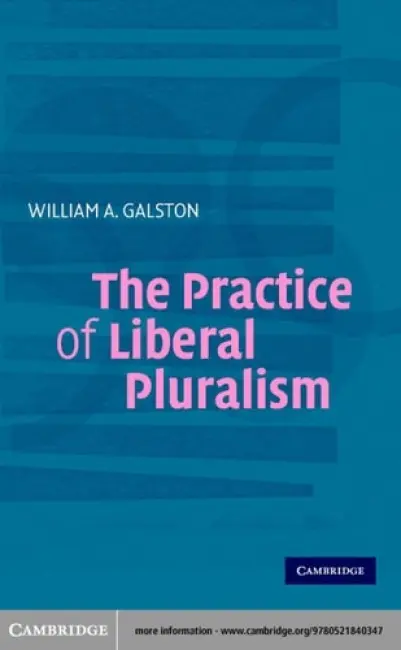 Practice of Liberal Pluralism - Galston, William A. (University of Maryland, College Park)