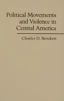 Political Movements and Violence in Central America - Brockett, Charles D. (University of the South, Sewanee, Tennessee)