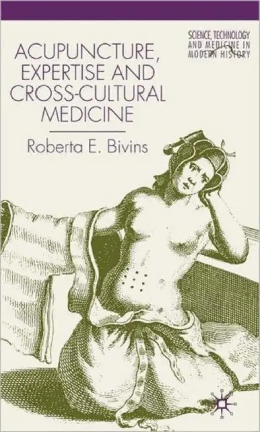 Acupuncture, Expertise and Cross-Cultural Medicine - Bivins, R.