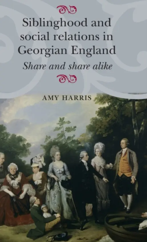 Siblinghood and Social Relations in Georgian England - Harris, Amy
