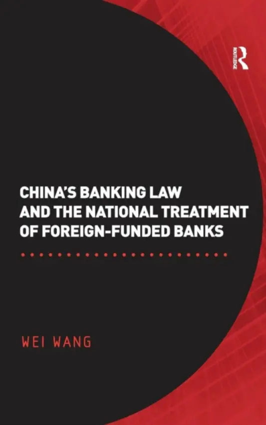 China's Banking Law and the National Treatment of Foreign-Funded Banks - Wang, Wei