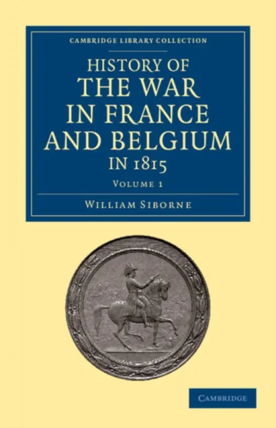 History of the War in France and Belgium, in 1815 - Siborne, William