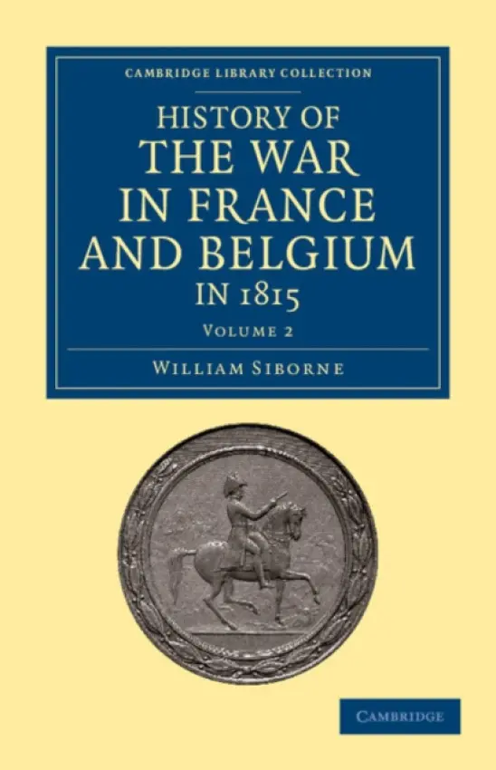 History of the War in France and Belgium, in 1815 - Siborne, William
