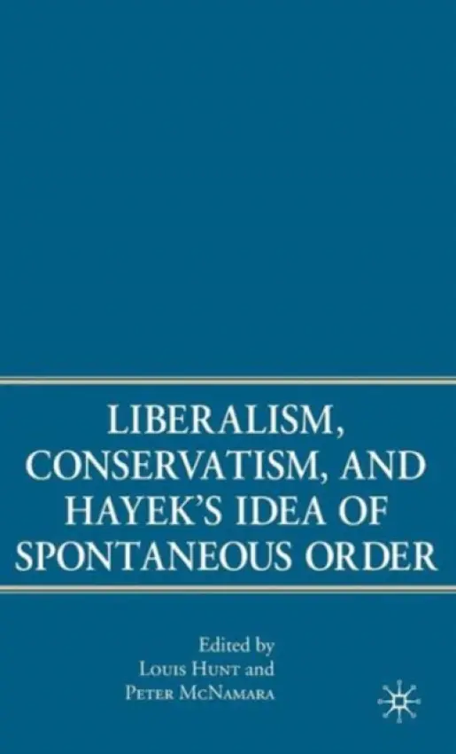 Liberalism, Conservatism, and Hayek's Idea of Spontaneous Order - McNamara, P. a Hunt, L.