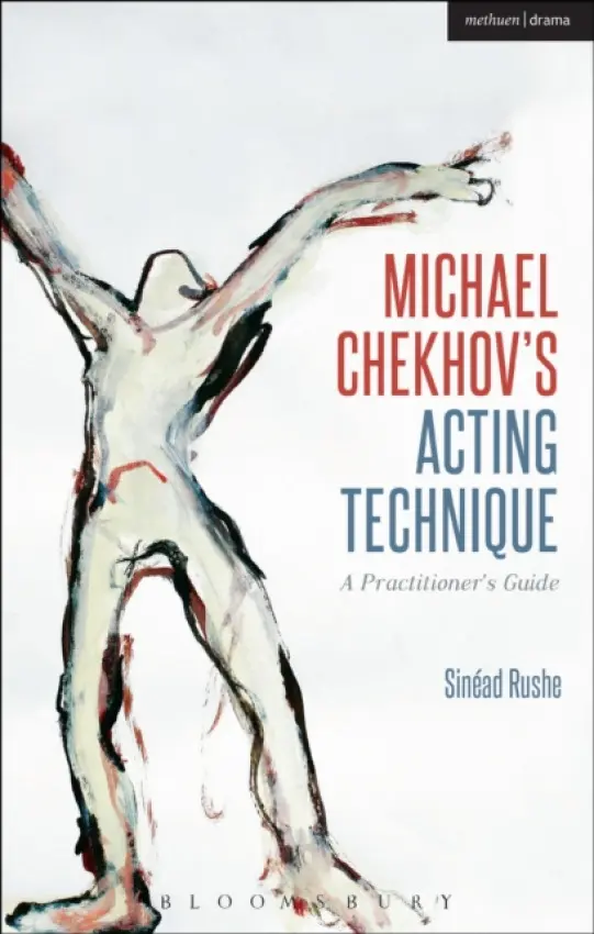 Michael Chekhov's Acting Technique - Rushe, Sinead (Central School of Speech and Drama, UK)