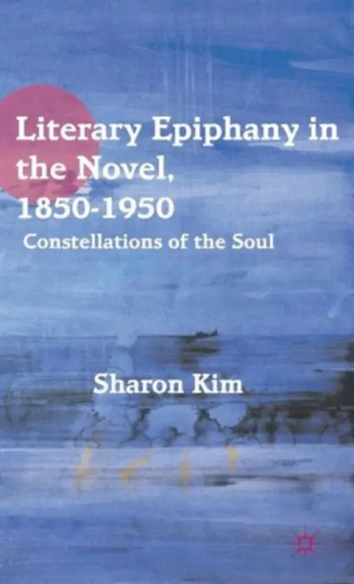 Literary Epiphany in the Novel, 1850-1950 - Kim, S.