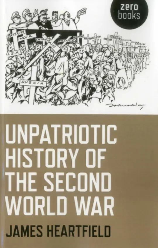 Unpatriotic History of the Second World War - Heartfield, James