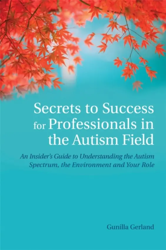 Secrets to Success for Professionals in the Autism Field - Gerland, Gunilla