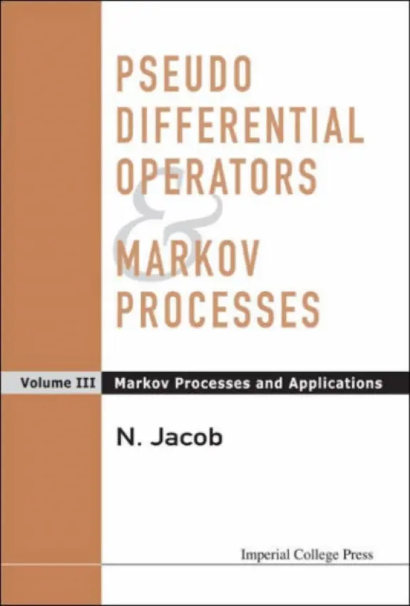 Pseudo Differential Operators And Markov Processes, Volume Iii: Markov Processes And Applications - Jacob, Niels (Swansea Univ, Uk)