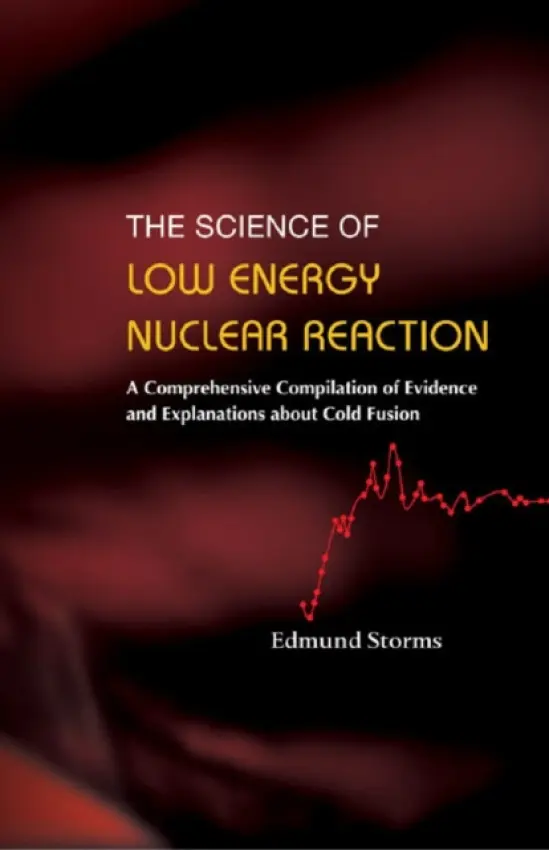 Science Of Low Energy Nuclear Reaction, The: A Comprehensive Compilation Of Evidence And Explanations About Cold Fusion - Storms, Edmund (Retired From Los Alamos Nat'l Lab, Usa)