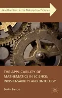 Applicability of Mathematics in Science: Indispensability and Ontology - Bangu, S.