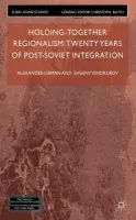 Holding-Together Regionalism: Twenty Years of Post-Soviet Integration - Libman, Alexander a Vinokurov, E.