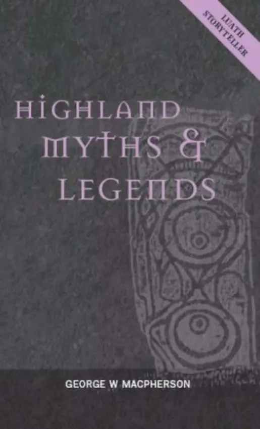 Highland Myths and Legends - Macpherson, George W.