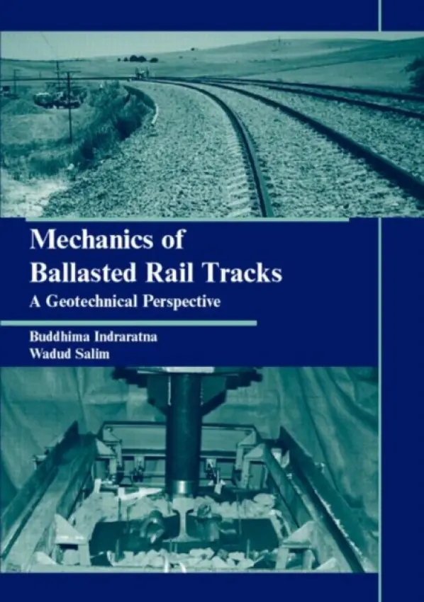 Mechanics of Ballasted Rail Tracks - Indraratna, Buddhima (University of Technology Sydney, Australia) a Salim, Wadud (University of Wollongong, Australia)