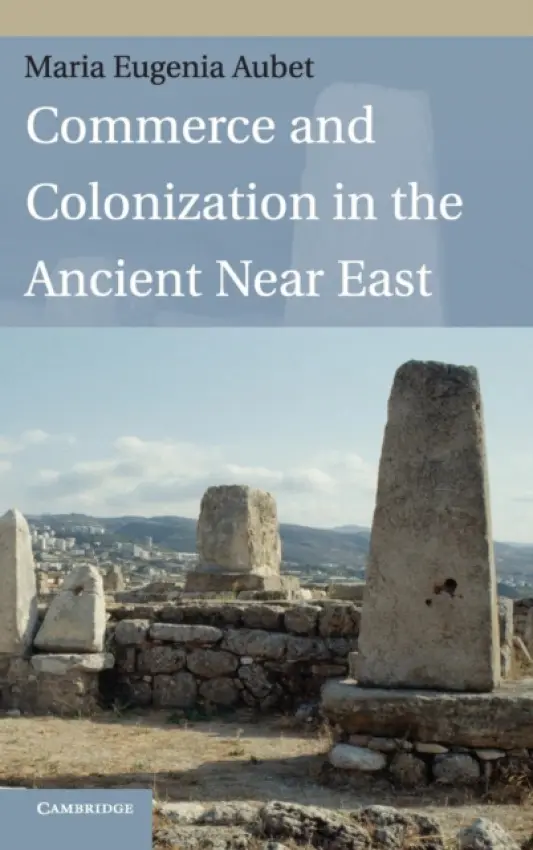 Commerce and Colonization in the Ancient Near East - Aubet, Maria Eugenia (Universitat Pompeu Fabra, Barcelona)