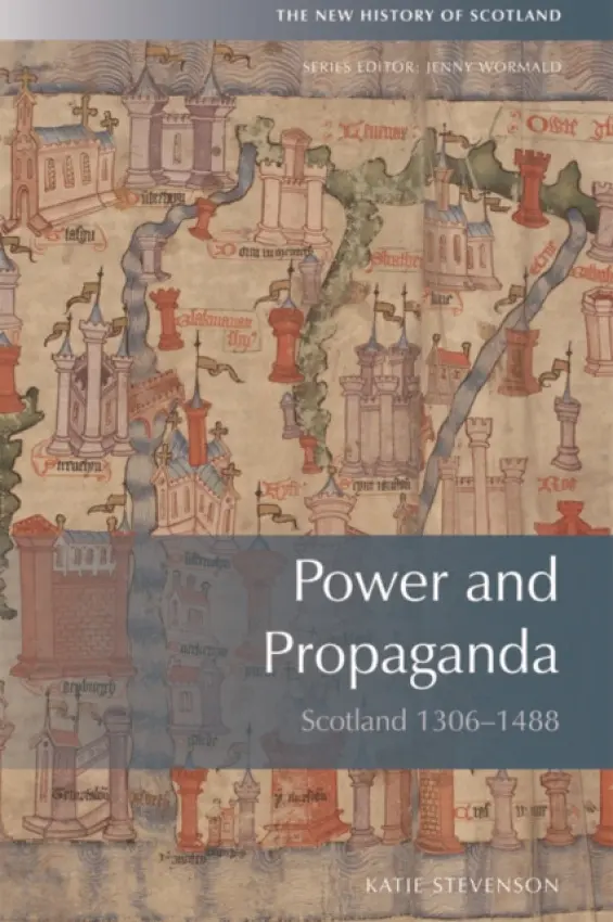 Power and Propaganda - Stevenson, Katie (Senior Lecturer in Late Mediaeval British History, University of St Andrews)