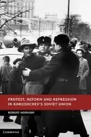 Protest, Reform and Repression in Khrushchev's Soviet Union - Hornsby, Robert (University of Birmingham)