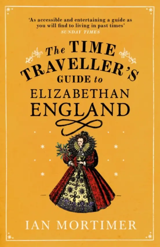 Time Traveller's Guide to Elizabethan England - Mortimer, Ian